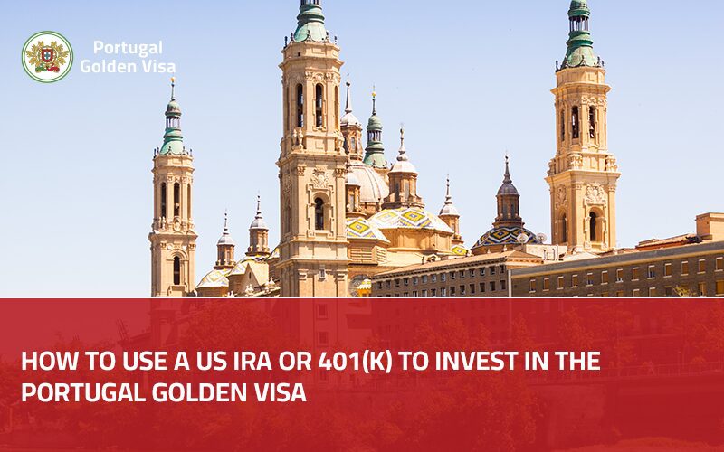 How to Use a US IRA or 401(k) to Invest in the Portugal Golden Visa